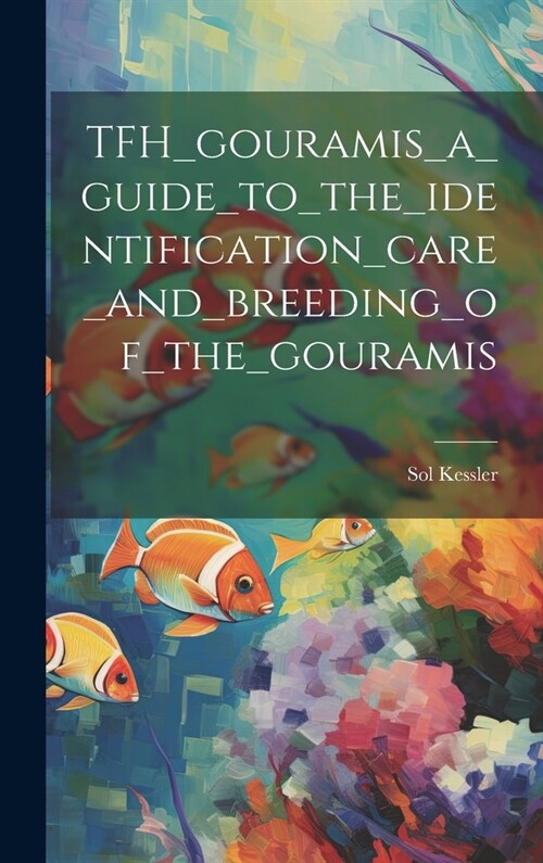 TFH_gouramis_a_guide_to_the_identification_care_and_breeding_of_the_gouramis (Hardcover)