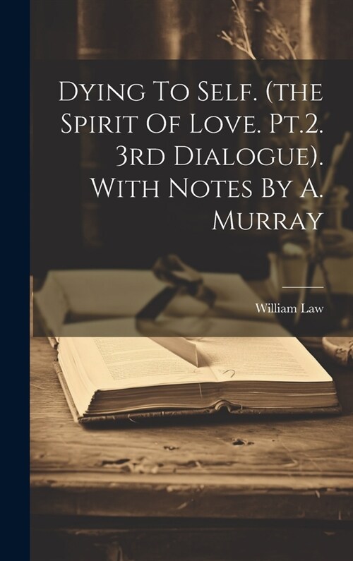 Dying To Self. (the Spirit Of Love. Pt.2. 3rd Dialogue). With Notes By A. Murray (Hardcover)