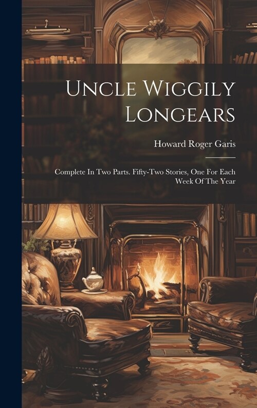 Uncle Wiggily Longears: Complete In Two Parts. Fifty-two Stories, One For Each Week Of The Year (Hardcover)