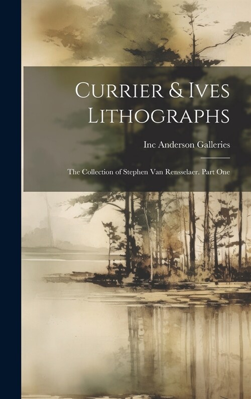 Currier & Ives Lithographs: the Collection of Stephen Van Rensselaer. Part One (Hardcover)