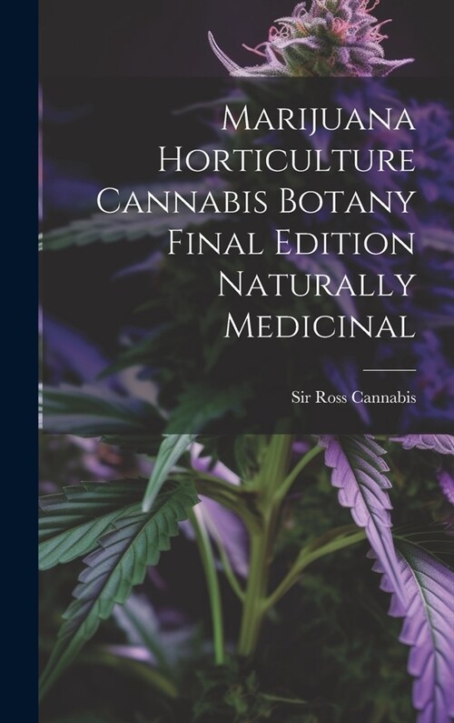 Marijuana Horticulture Cannabis Botany Final Edition Naturally Medicinal (Hardcover)