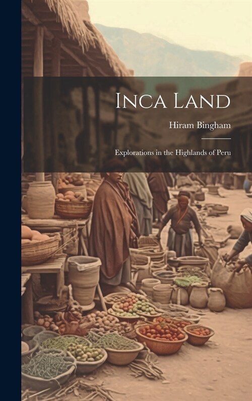 Inca Land: Explorations in the Highlands of Peru (Hardcover)