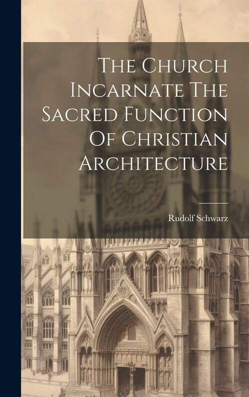 The Church Incarnate The Sacred Function Of Christian Architecture (Hardcover)