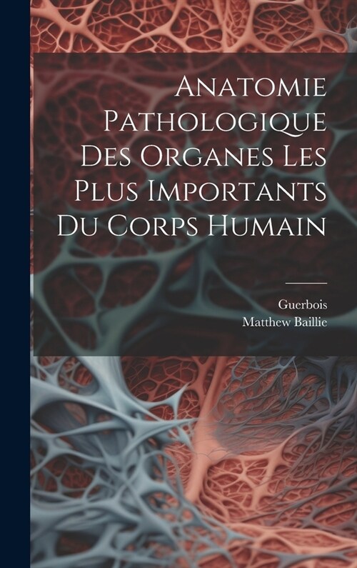 Anatomie Pathologique Des Organes Les Plus Importants Du Corps Humain (Hardcover)