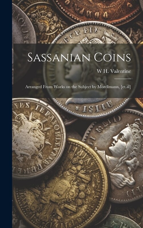 Sassanian Coins: Arranged From Works on the Subject by Mordlmann, [et.al] (Hardcover)