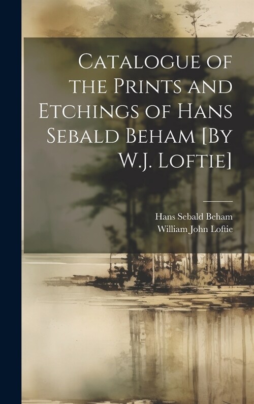 Catalogue of the Prints and Etchings of Hans Sebald Beham [By W.J. Loftie] (Hardcover)