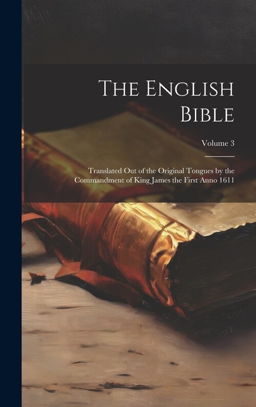 The English Bible: Translated out of the Original Tongues by the Commandment of King James the First Anno 1611; Volume 3 (Hardcover)