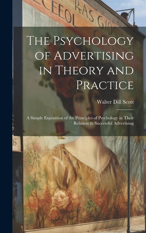 The Psychology of Advertising in Theory and Practice: A Simple Exposition of the Principles of Psychology in Their Relation to Successful Advertising (Hardcover)