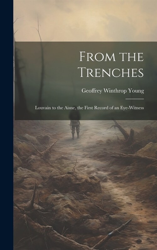 From the Trenches: Louvain to the Aisne, the First Record of an Eye-witness (Hardcover)