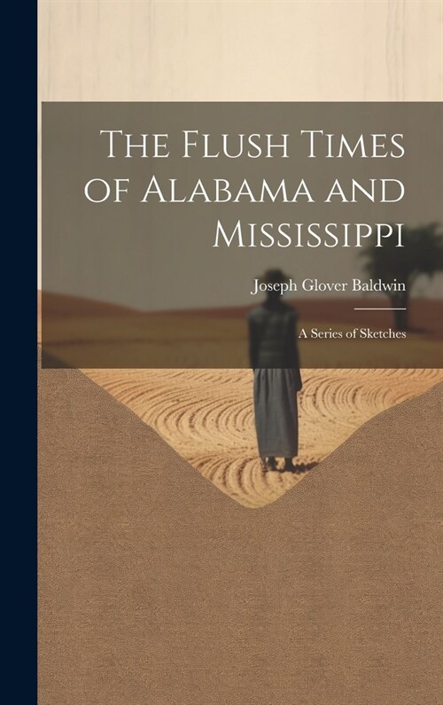 The Flush Times of Alabama and Mississippi: A Series of Sketches (Hardcover)