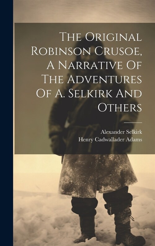 The Original Robinson Crusoe, A Narrative Of The Adventures Of A. Selkirk And Others (Hardcover)