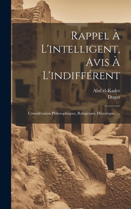 Rappel ?Lintelligent, Avis ?Lindiff?ent: Consid?ation Philosophiques, Religieuses, Historique...... (Hardcover)