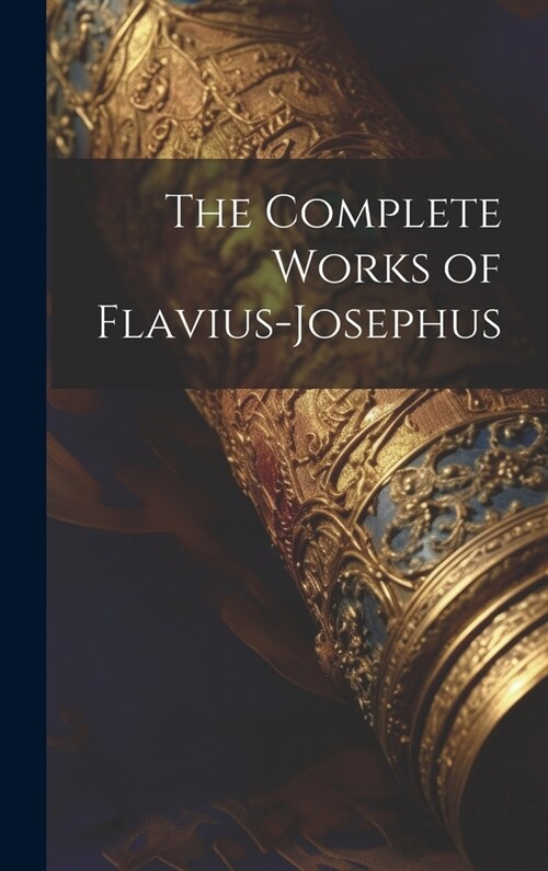 The Complete Works of Flavius-Josephus (Hardcover)