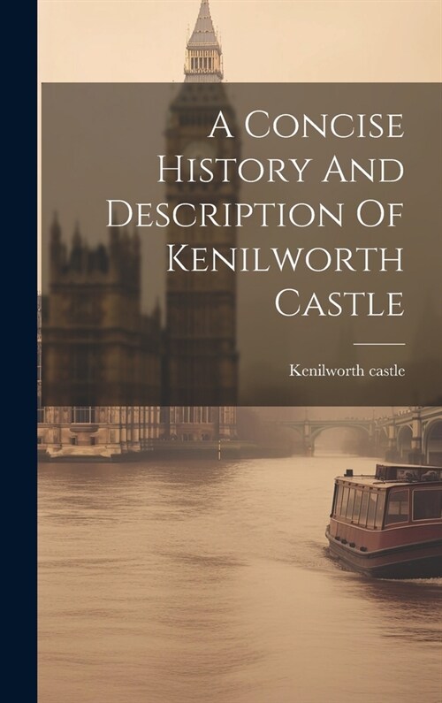 A Concise History And Description Of Kenilworth Castle (Hardcover)