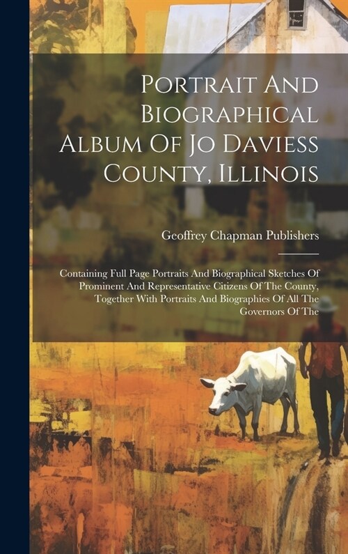 Portrait And Biographical Album Of Jo Daviess County, Illinois: Containing Full Page Portraits And Biographical Sketches Of Prominent And Representati (Hardcover)
