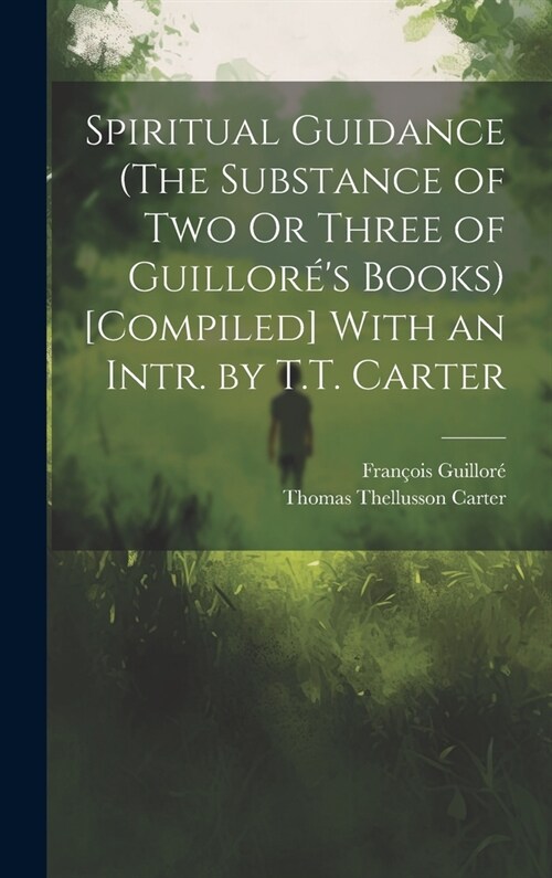 Spiritual Guidance (The Substance of Two Or Three of Guillor?s Books) [Compiled] With an Intr. by T.T. Carter (Hardcover)