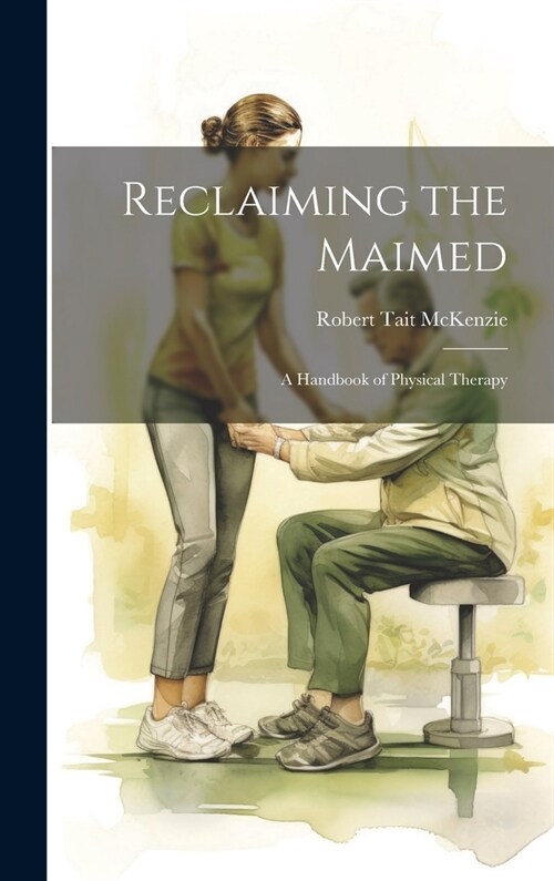Reclaiming the Maimed: A Handbook of Physical Therapy (Hardcover)