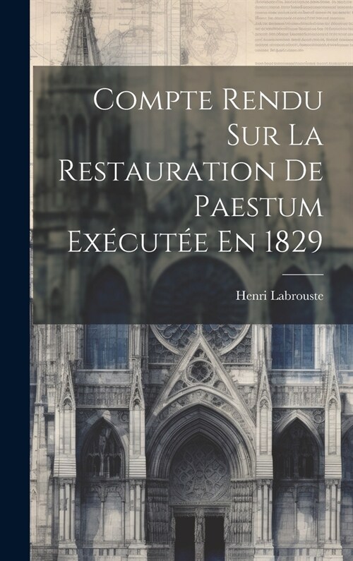 Compte Rendu Sur La Restauration De Paestum Ex?ut? En 1829 (Hardcover)