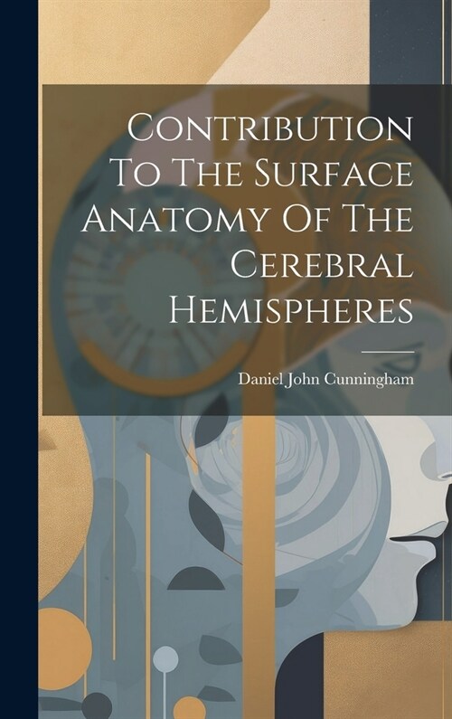 Contribution To The Surface Anatomy Of The Cerebral Hemispheres (Hardcover)