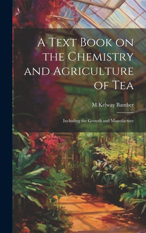 A Text Book on the Chemistry and Agriculture of Tea: Including the Growth and Manufacture (Hardcover)