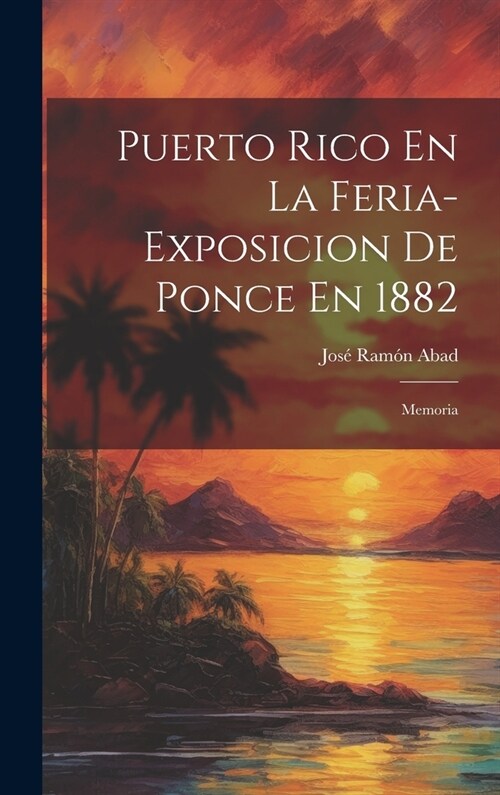 Puerto Rico En La Feria-Exposicion De Ponce En 1882: Memoria (Hardcover)