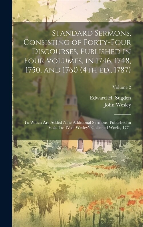 Standard Sermons, Consisting of Forty-four Discourses, Published in Four Volumes, in 1746, 1748, 1750, and 1760 (4th ed., 1787); to Which are Added Ni (Hardcover)