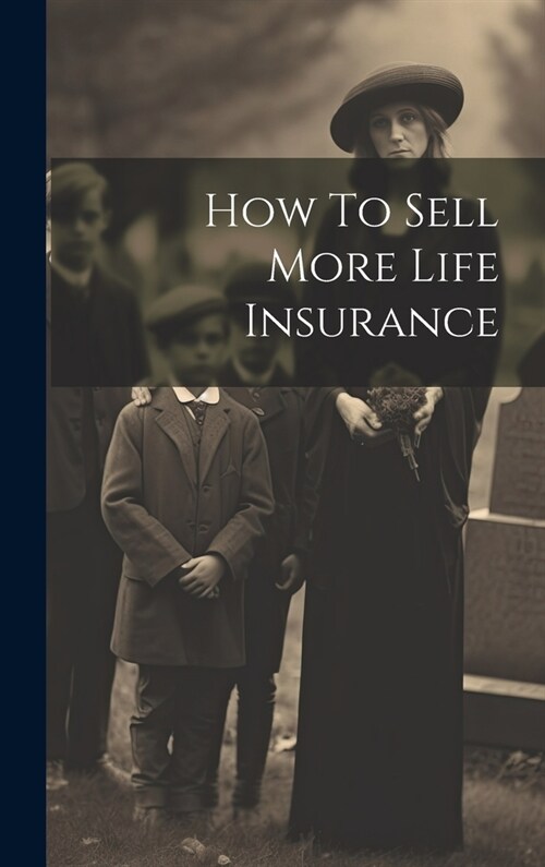 How To Sell More Life Insurance (Hardcover)