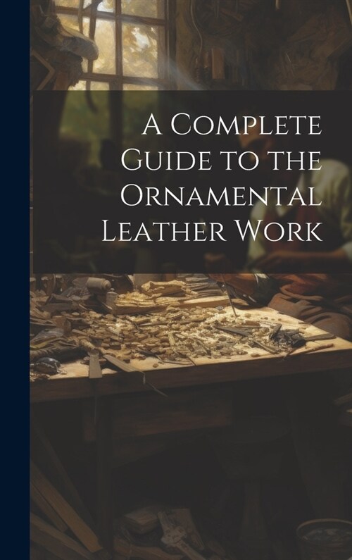 A Complete Guide to the Ornamental Leather Work (Hardcover)