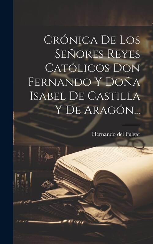 Cr?ica De Los Se?res Reyes Cat?icos Don Fernando Y Do? Isabel De Castilla Y De Arag?... (Hardcover)