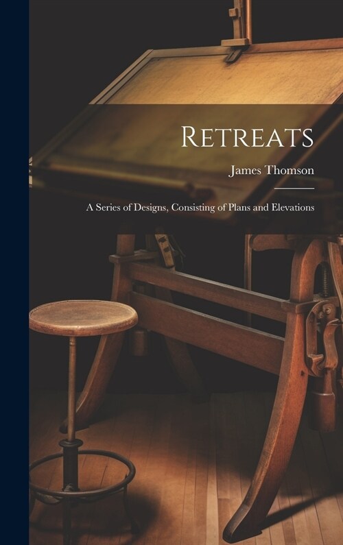 Retreats: A Series of Designs, Consisting of Plans and Elevations (Hardcover)