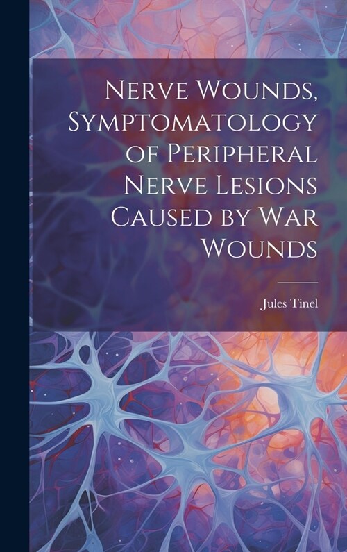 Nerve Wounds, Symptomatology of Peripheral Nerve Lesions Caused by war Wounds (Hardcover)