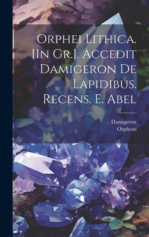 Orphei Lithica. [In Gr.]. Accedit Damigeron De Lapidibus. Recens. E. Abel (Hardcover)