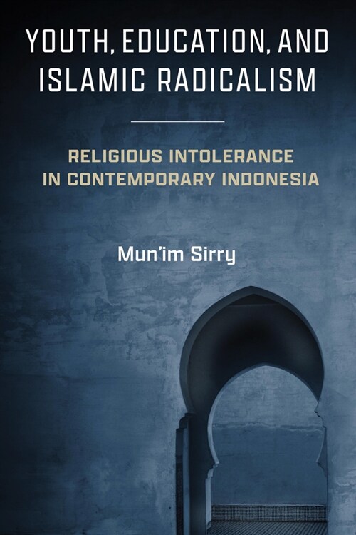 Youth, Education, and Islamic Radicalism: Religious Intolerance in Contemporary Indonesia (Paperback)