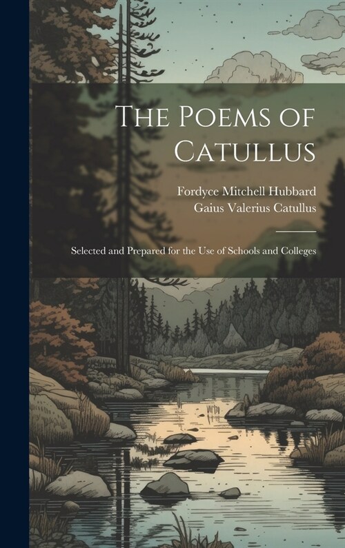 The Poems of Catullus: Selected and Prepared for the Use of Schools and Colleges (Hardcover)