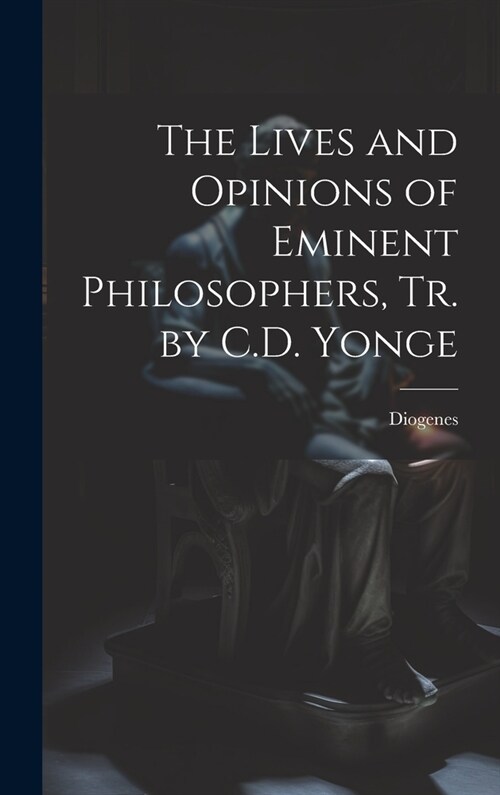 The Lives and Opinions of Eminent Philosophers, Tr. by C.D. Yonge (Hardcover)