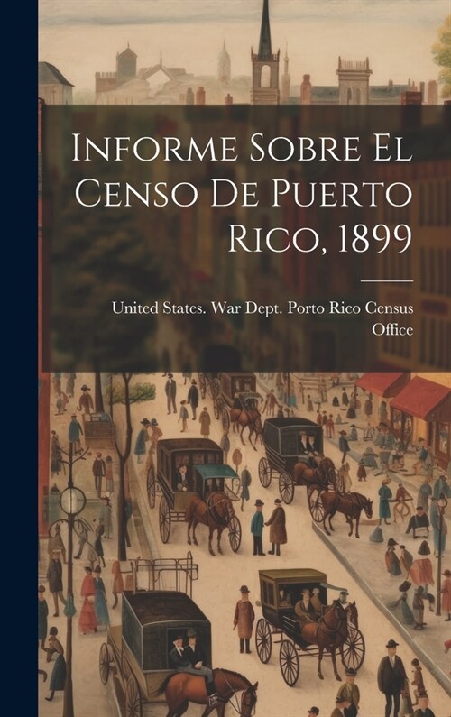 Informe Sobre El Censo De Puerto Rico, 1899 (Hardcover)