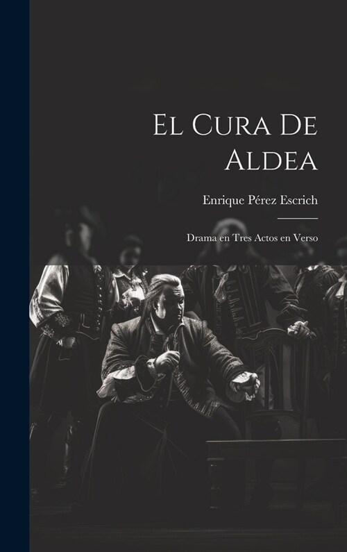 El Cura de Aldea: Drama en Tres Actos en Verso (Hardcover)