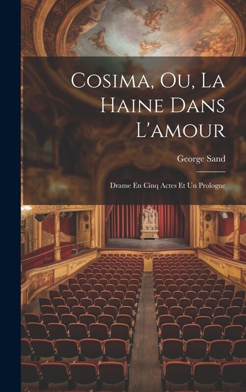 Cosima, Ou, La Haine Dans Lamour: Drame En Cinq Actes Et Un Prologue (Hardcover)