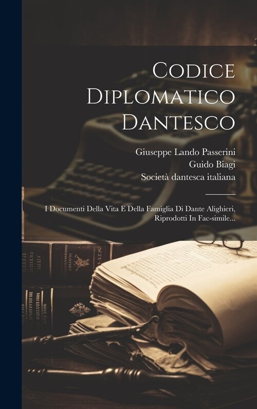 Codice Diplomatico Dantesco: I Documenti Della Vita E Della Famiglia Di Dante Alighieri, Riprodotti In Fac-simile... (Hardcover)
