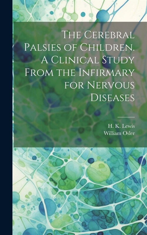 The Cerebral Palsies of Children. A Clinical Study From the Infirmary for Nervous Diseases (Hardcover)