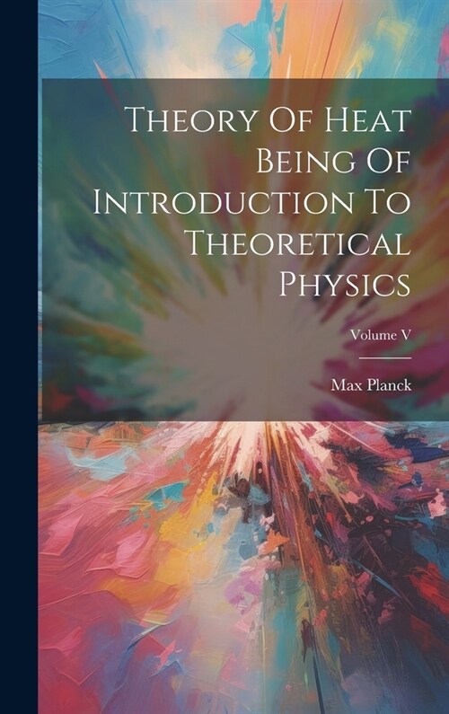 Theory Of Heat Being Of Introduction To Theoretical Physics; Volume V (Hardcover)