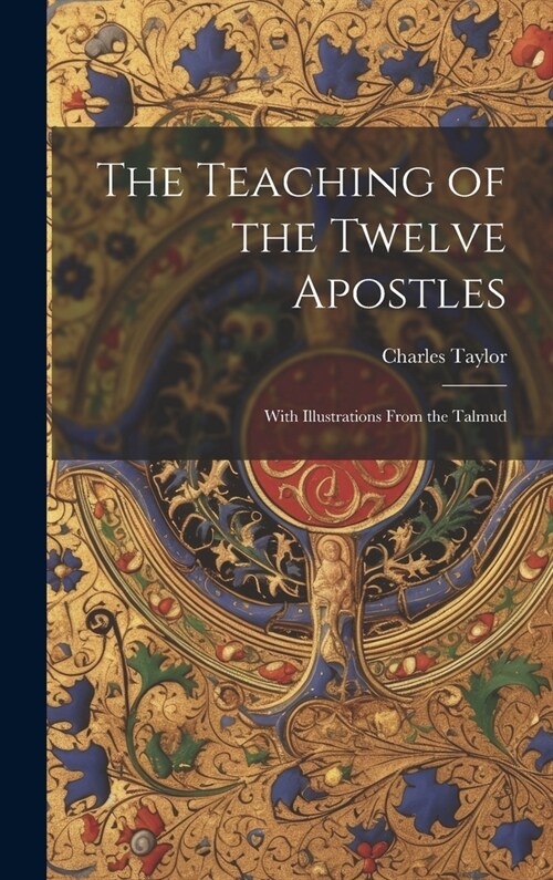 The Teaching of the Twelve Apostles: With Illustrations From the Talmud (Hardcover)