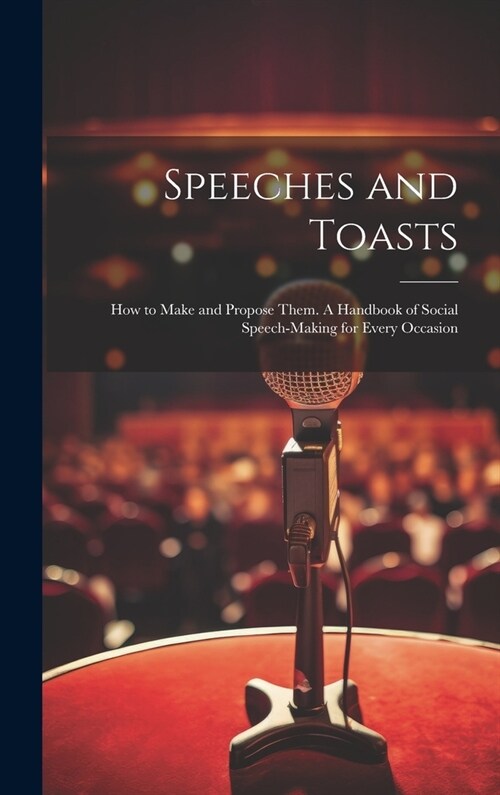 Speeches and Toasts: How to Make and Propose Them. A Handbook of Social Speech-making for Every Occasion (Hardcover)