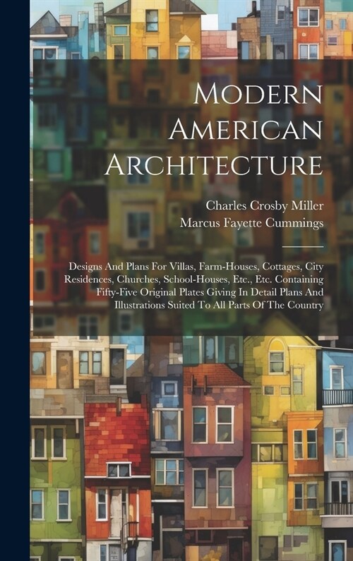 Modern American Architecture: Designs And Plans For Villas, Farm-houses, Cottages, City Residences, Churches, School-houses, Etc., Etc. Containing F (Hardcover)