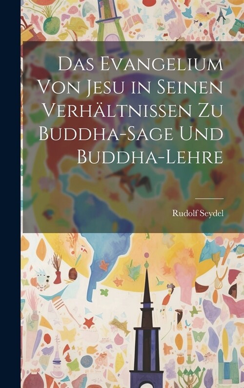 Das Evangelium von Jesu in seinen Verh?tnissen zu Buddha-Sage und Buddha-Lehre (Hardcover)