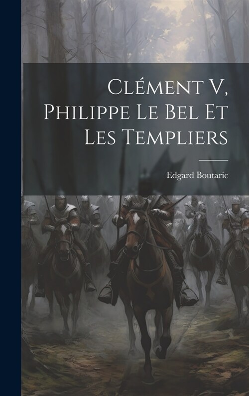 Cl?ent V, Philippe Le Bel Et Les Templiers (Hardcover)