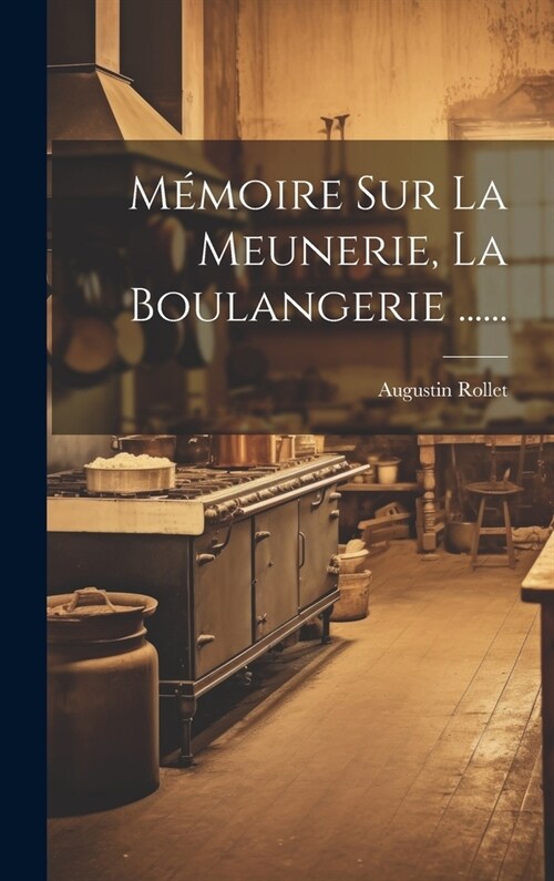 M?oire Sur La Meunerie, La Boulangerie ...... (Hardcover)