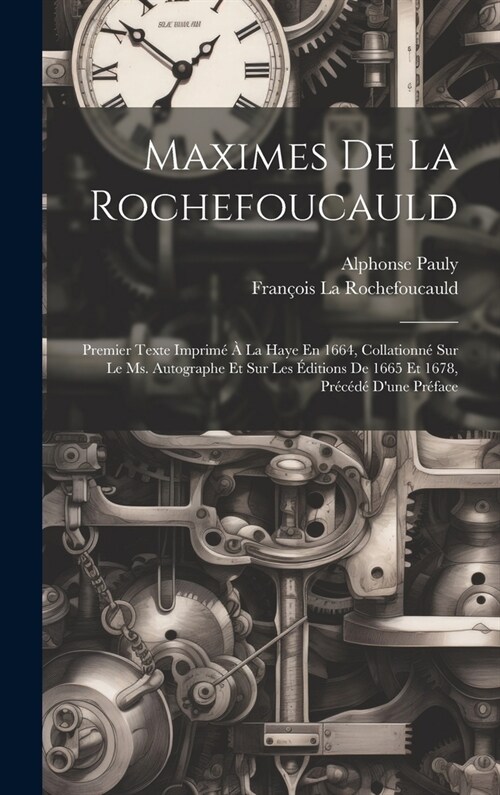 Maximes De La Rochefoucauld: Premier Texte Imprim??La Haye En 1664, Collationn?Sur Le Ms. Autographe Et Sur Les ?itions De 1665 Et 1678, Pr?? (Hardcover)