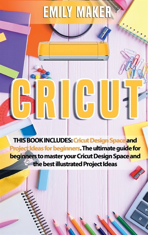 Cricut: Cricut Design Space and Project Ideas for beginners. The ultimate guide for beginners to master your Cricut Design Spa (Hardcover)