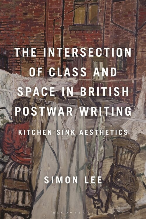 The Intersection of Class and Space in British Postwar Writing : Kitchen Sink Aesthetics (Paperback)